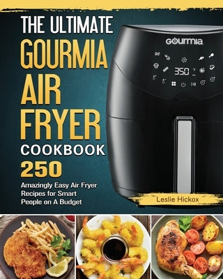 The Ultimate Gourmia Air Fryer Cookbook: 250 Amazingly Easy Air Fryer Recipes for Smart People on A Budget by Hickox, Leslie