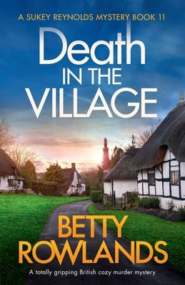 Death in the Village: A totally gripping British cozy murder mystery by Rowlands, Betty