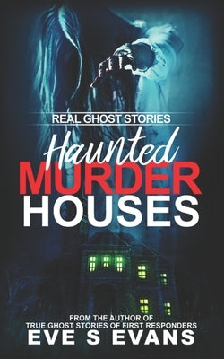 Real Ghost Stories: Haunted Murder Houses by Evans, Eve S.