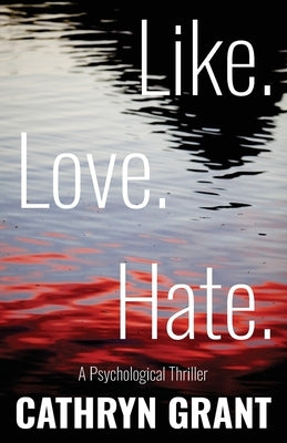 Like. Love. Hate. (A Psychological Thriller) by Grant, Cathryn
