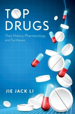 Top Drugs: Their History, Pharmacology, and Syntheses by Li, Jie Jack