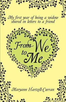 From We to Me, My First Year of Being a Widow Shared in Letters to a Friend by Hartzell-Curran, Maryann