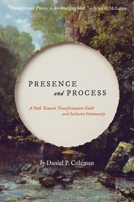 Presence and Process: A Path Toward Transformative Faith and Inclusive Community by Coleman, Daniel P.