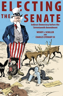 Electing the Senate: Indirect Democracy Before the Seventeenth Amendment by Schiller, Wendy J.