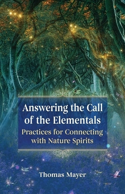 Answering the Call of the Elementals: Practices for Connecting with Nature Spirits by Mayer, Thomas