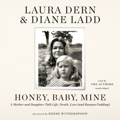 Honey, Baby, Mine: A Mother and Daughter Talk Life, Death, Love (and Banana Pudding) by Dern, Laura