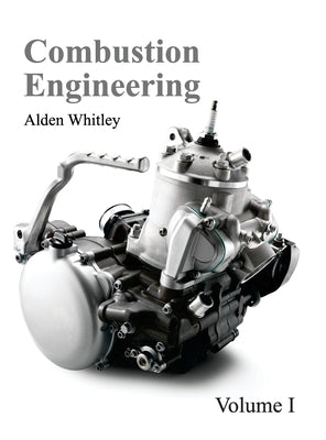 Combustion Engineering: Volume I by Whitley, Alden