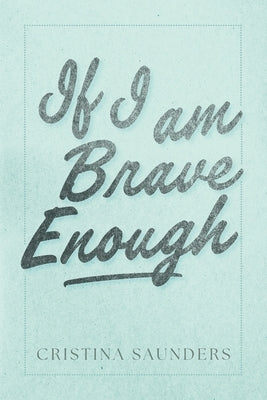 If I am Brave Enough by Saunders, Cristina
