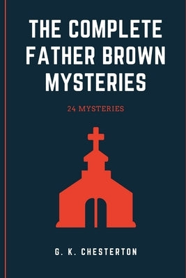 The Complete Father Brown Mysteries by Chesterton, G. K.