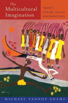 The Multicultural Imagination: "Race", Color, and the Unconscious by Vannoy Adams, Michael