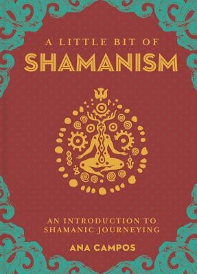 A Little Bit of Shamanism: An Introduction to Shamanic Journeying by Campos, Ana