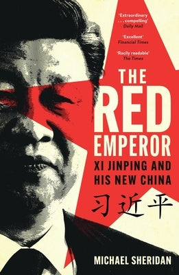 The Red Emperor: XI Jinping and His New China by Sheridan, Michael