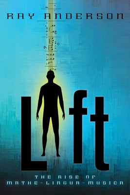 Lift: The Rise of Mathe-Lingua-Musica by Anderson, Ray