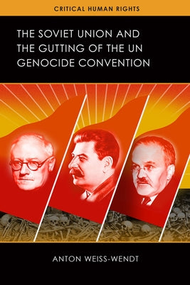 The Soviet Union and the Gutting of the UN Genocide Convention by Weiss-Wendt, Anton