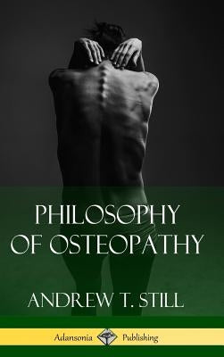 Philosophy of Osteopathy (Hardcover) by Still, Andrew T.