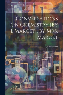 Conversations On Chemistry [By J. Marcet]. by Mrs. Marcet by Marcet, Jane