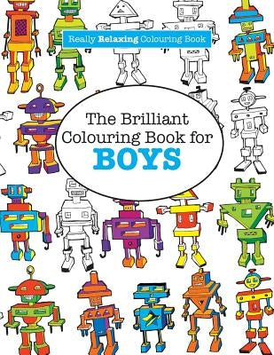 The Brilliant Colouring Book for BOYS (A Really RELAXING Colouring Book) by James, Elizabeth
