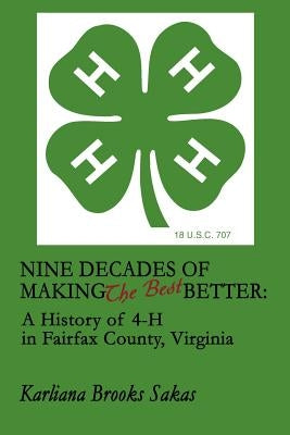 Nine Decades of Making the Best Better: A History of 4-H in Fairfax County, Virginia by Sakas, Karliana Brooks