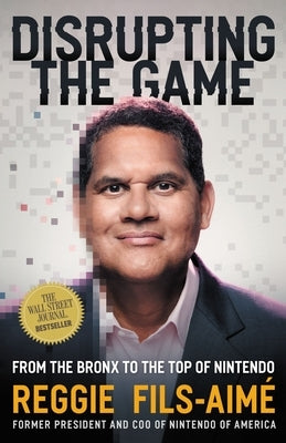 Disrupting the Game: From the Bronx to the Top of Nintendo by Fils-AimÃ©, Reggie