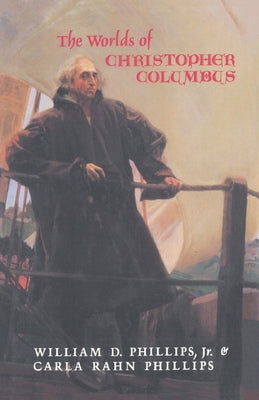 The Worlds of Christopher Columbus by Phillips, William D.