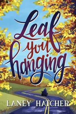 Leaf You Hanging by Hatcher, Laney