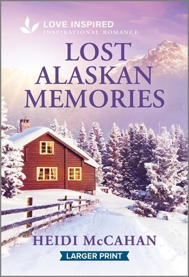 Lost Alaskan Memories: An Uplifting Inspirational Romance by McCahan, Heidi