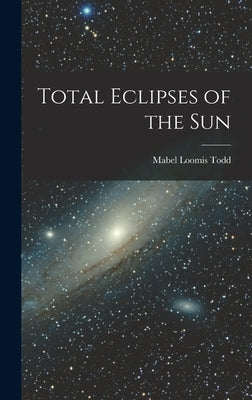 Total Eclipses of the Sun by Todd, Mabel Loomis