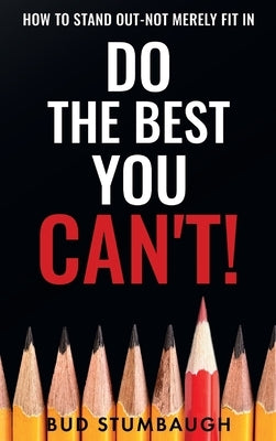 Do the Best You Can't!: How to Stand Out-Not Merely Fit In by Stumbaugh, Bud