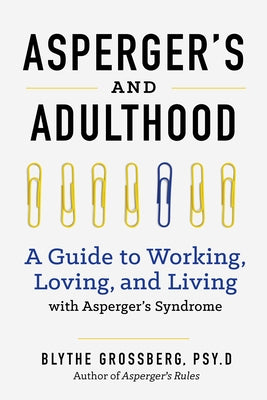 Aspergers and Adulthood: A Guide to Working, Loving, and Living With Aspergers Syndrome by Grossberg, Blythe