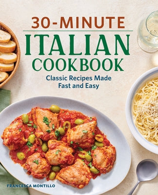 30-Minute Italian Cookbook: Classic Recipes Made Fast and Easy by Montillo, Francesca