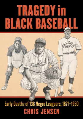 Tragedy in Black Baseball: Early Deaths of 136 Negro Leaguers, 1871-1950 by Jensen, Chris
