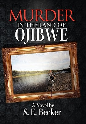 Murder in the Land of Ojibwe by Becker, S. E.