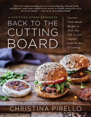 Back to the Cutting Board: Luscious Plant-Based Recipes to Make You Fall in Love (Again) with the Art of Cooking by Pirello, Christina