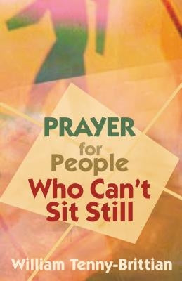 Prayer for People Who Can't Sit Still by Tenny-Brittian, William