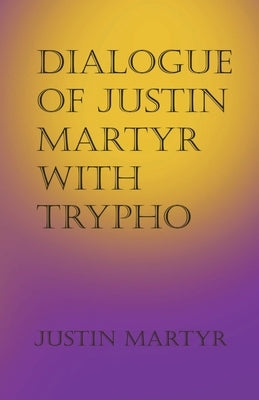 Dialogue of Justin Martyr with Trypho by Martyr, Justin