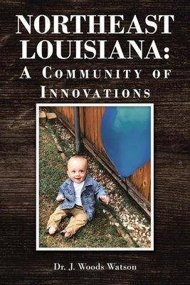 Northeast Louisiana: A Community of Innovations by Watson, J. Woods