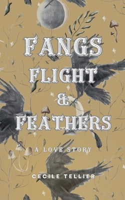 Fangs, Flight, & Feathers - A Love Story by Tellier, Cecile
