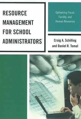 Resource Management for School Administrators: Optimizing Fiscal, Facility, and Human Resources by Tomal, Daniel R.