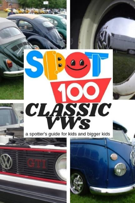 Spot 100 Classic VWs: A Spotter's Guide for kids and bigger kids by Spot 100, Spot 100