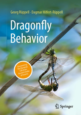 Dragonfly Behavior: Discovering the Dynamic Life of an Ancient Order of Insects by R&#195;&#188;ppell, Georg