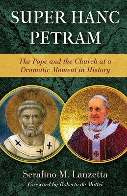 Super Hanc Petram: The Pope and the Church at a Dramatic Moment in History by Lanzetta, Serafino