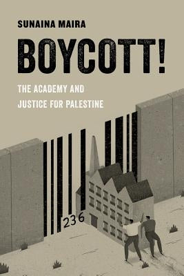 Boycott!: The Academy and Justice for Palestine Volume 4 by Maira, Sunaina