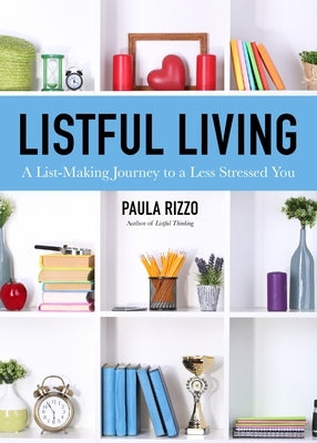 Listful Living: A List-Making Journey to a Less Stressed You (Gift for Stressed Working Women, How to Stay Organized) by Rizzo, Paula