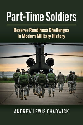 Part-Time Soldiers: Reserve Readiness Challenges in Modern Military History by Chadwick, Andrew Lewis