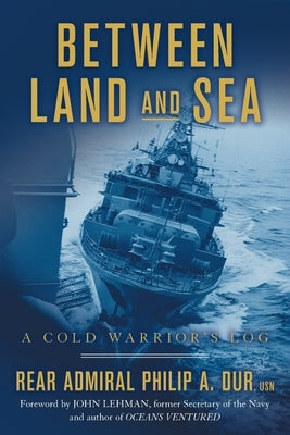 Between Land and Sea: A Cold Warrior's Log by Dur, Rear Admiral Philip a.