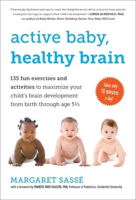 Active Baby, Healthy Brain: 135 Fun Exercises and Activities to Maximize Your Child's Brain Development from Birth Through Age 5 1/2 by SassÃ©, Margaret