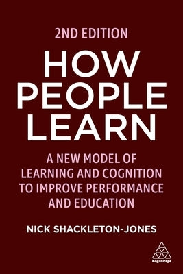 How People Learn: A New Model of Learning and Cognition to Improve Performance and Education by Shackleton-Jones, Nick