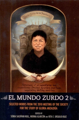 El Mundo Zurdo 2: Selected Works from the 2010 Meeting of the Society for the Study of Gloria Anzald?a by Sald?var-Hull, Sonia