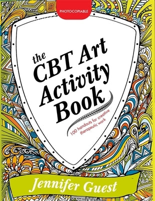 The CBT Art Activity Book: 100 Illustrated Handouts for Creative Therapeutic Work by Guest, Jennifer