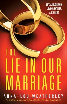 The Lie in Our Marriage: An absolutely gripping psychological thriller with a jaw-dropping twist by Weatherley, Anna-Lou